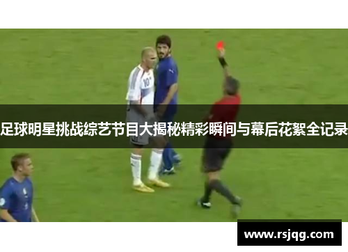 足球明星挑战综艺节目大揭秘精彩瞬间与幕后花絮全记录
