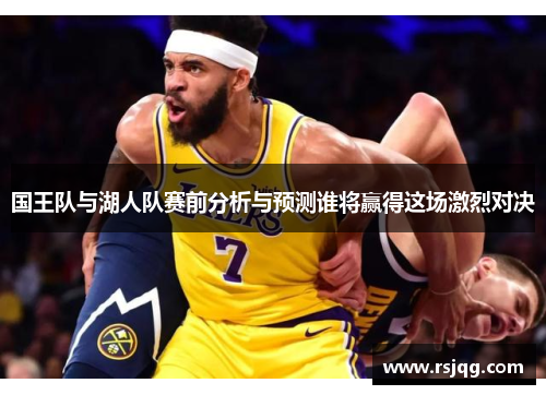 国王队与湖人队赛前分析与预测谁将赢得这场激烈对决
