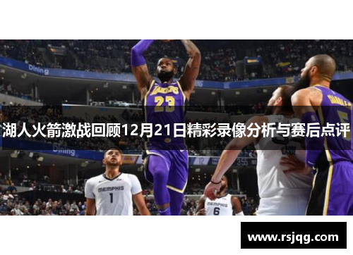 湖人火箭激战回顾12月21日精彩录像分析与赛后点评